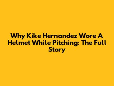 Why Kike Hernandez Wore A Helmet While Pitching: The Full Story