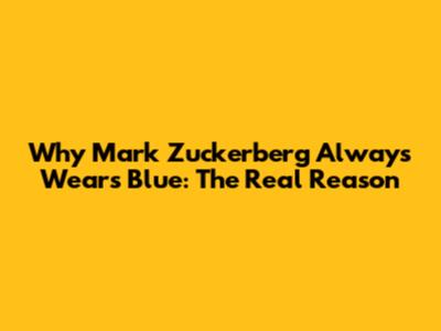 Why Mark Zuckerberg Always Wears Blue: The Real Reason