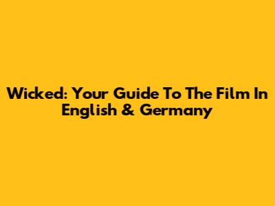 Wicked: Your Guide To The Film In English & Germany