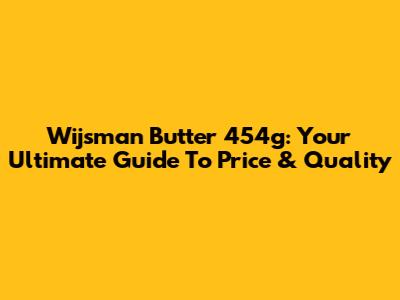 Wijsman Butter 454g: Your Ultimate Guide To Price & Quality