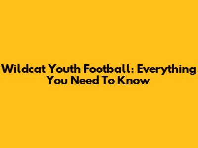 Wildcat Youth Football: Everything You Need To Know