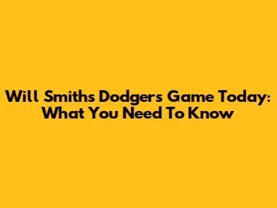Will Smith's Dodgers Game Today: What You Need To Know