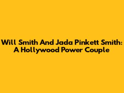 Will Smith And Jada Pinkett Smith: A Hollywood Power Couple