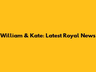 William & Kate: Latest Royal News