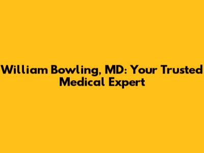 William Bowling, MD: Your Trusted Medical Expert