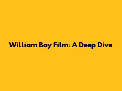 William Boy Film: A Deep Dive