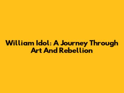 William Idol: A Journey Through Art And Rebellion