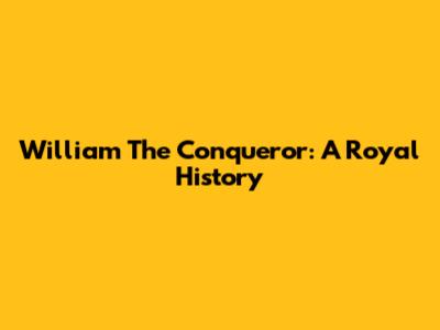 William The Conqueror: A Royal History