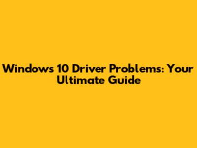 Windows 10 Driver Problems: Your Ultimate Guide