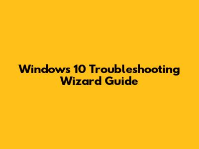 Windows 10 Troubleshooting Wizard Guide