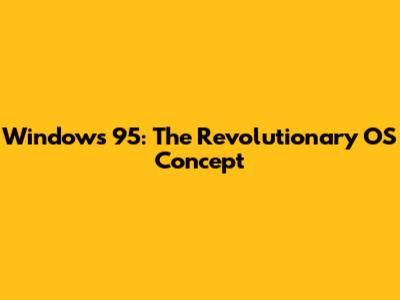 Windows 95: The Revolutionary OS Concept