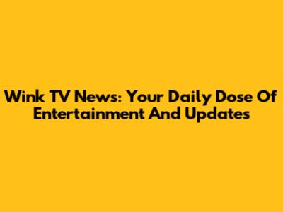 Wink TV News: Your Daily Dose Of Entertainment And Updates