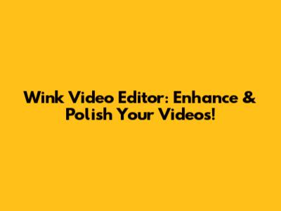 Wink Video Editor: Enhance & Polish Your Videos!