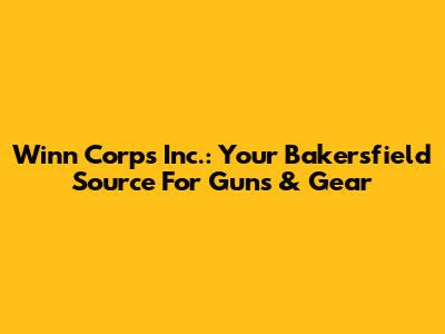 Winn Corps Inc.: Your Bakersfield Source For Guns & Gear