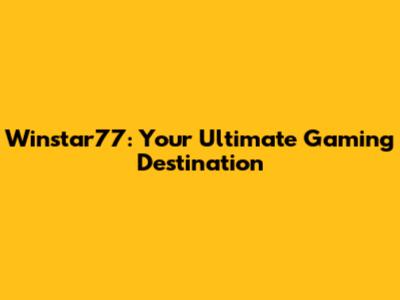Winstar77: Your Ultimate Gaming Destination