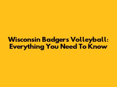 Wisconsin Badgers Volleyball: Everything You Need To Know