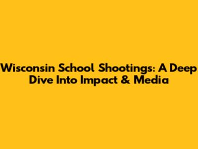 Wisconsin School Shootings: A Deep Dive Into Impact & Media