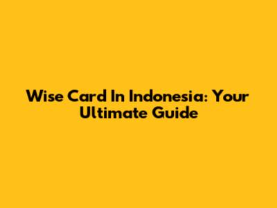 Wise Card In Indonesia: Your Ultimate Guide