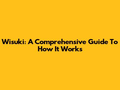 Wisuki: A Comprehensive Guide To How It Works