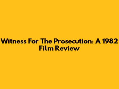 Witness For The Prosecution: A 1982 Film Review