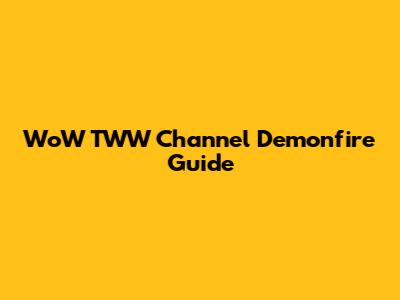 WoW TWW Channel Demonfire Guide