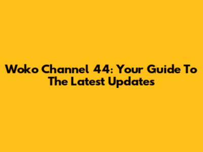 Woko Channel 44: Your Guide To The Latest Updates