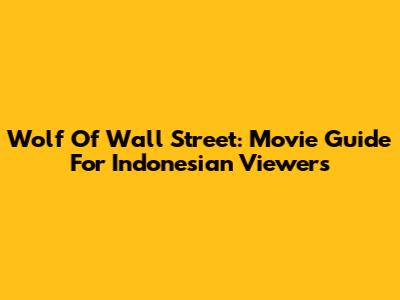 Wolf Of Wall Street: Movie Guide For Indonesian Viewers