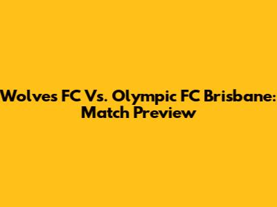 Wolves FC Vs. Olympic FC Brisbane: Match Preview