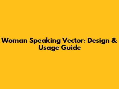Woman Speaking Vector: Design & Usage Guide