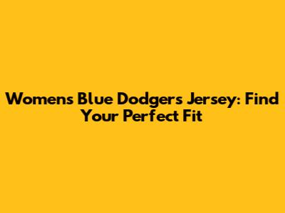 Women's Blue Dodgers Jersey: Find Your Perfect Fit
