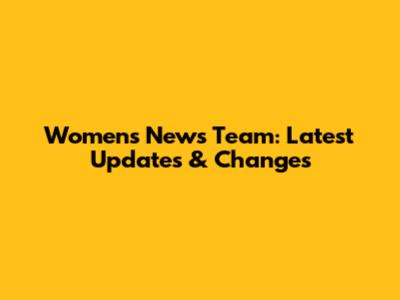 Women's News Team: Latest Updates & Changes