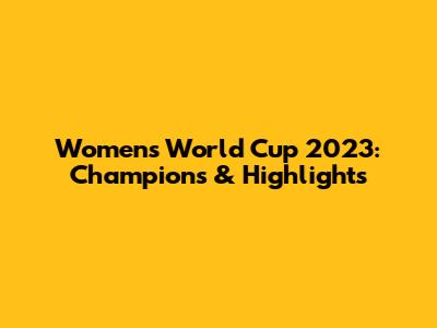 Women's World Cup 2023: Champions & Highlights