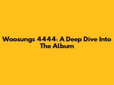 Woosung's '4444': A Deep Dive Into The Album