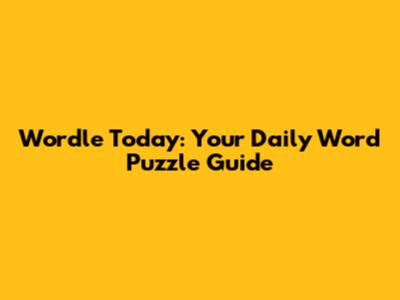 Wordle Today: Your Daily Word Puzzle Guide