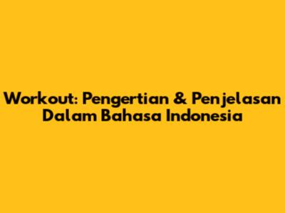 Workout: Pengertian & Penjelasan Dalam Bahasa Indonesia