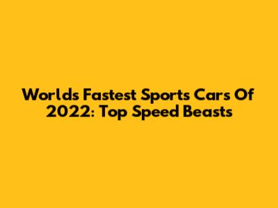 World's Fastest Sports Cars Of 2022: Top Speed Beasts