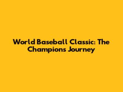World Baseball Classic: The Champions' Journey