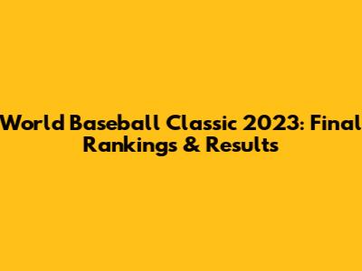 World Baseball Classic 2023: Final Rankings & Results
