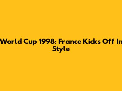 World Cup 1998: France Kicks Off In Style