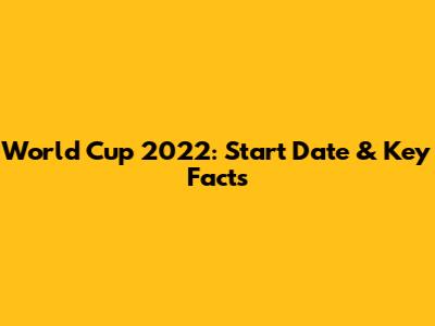 World Cup 2022: Start Date & Key Facts