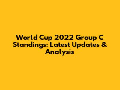 World Cup 2022 Group C Standings: Latest Updates & Analysis