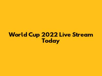 World Cup 2022 Live Stream Today