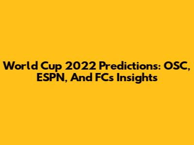 World Cup 2022 Predictions: OSC, ESPN, And FC's Insights