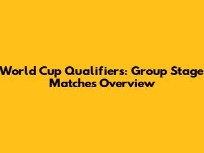 World Cup Qualifiers: Group Stage Matches Overview