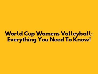World Cup Women's Volleyball: Everything You Need To Know!