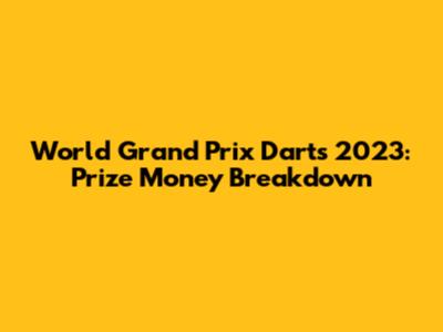 World Grand Prix Darts 2023: Prize Money Breakdown