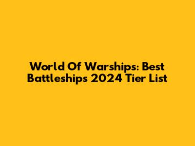 World Of Warships: Best Battleships 2024 Tier List