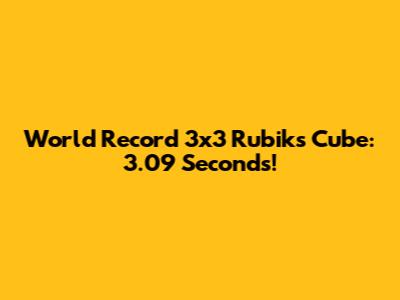 World Record 3x3 Rubik's Cube: 3.09 Seconds!