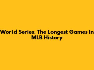 World Series: The Longest Games In MLB History