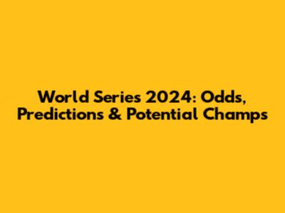 World Series 2024: Odds, Predictions & Potential Champs